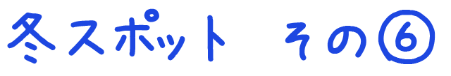 冬のおすすめスポット　その6